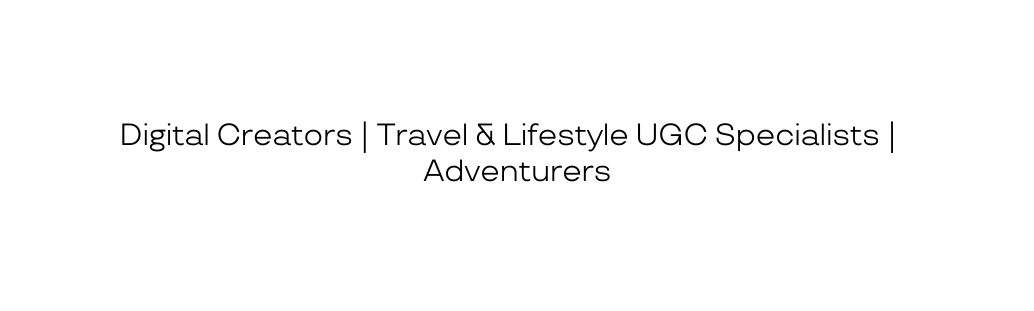 Digital Creators Travel Lifestyle UGC Specialists Adventurers